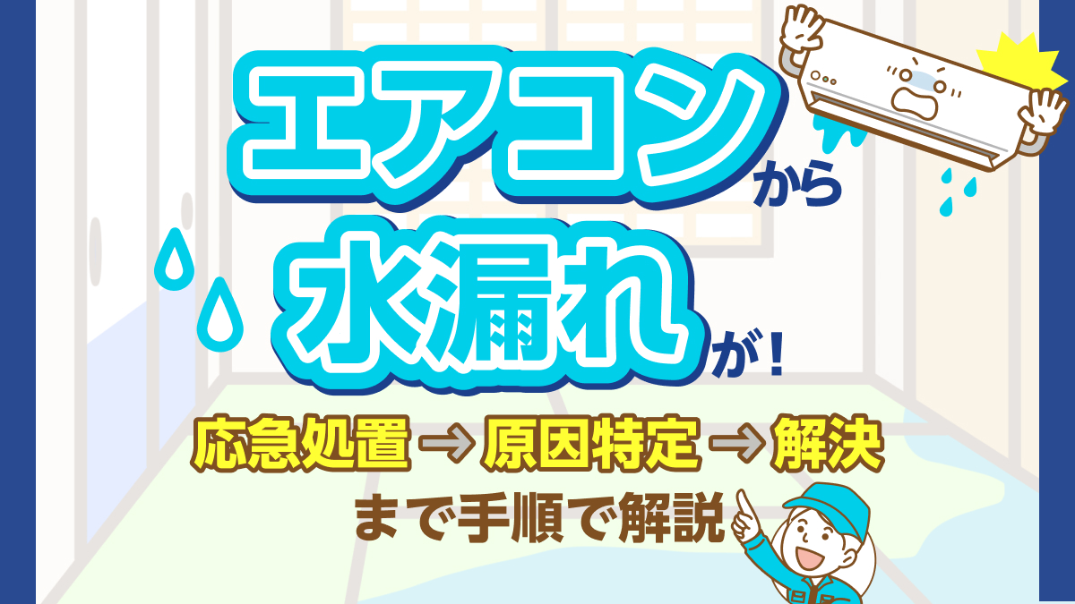 エアコンから水漏れが！応急処置→原因特定→解決まで手順で解説