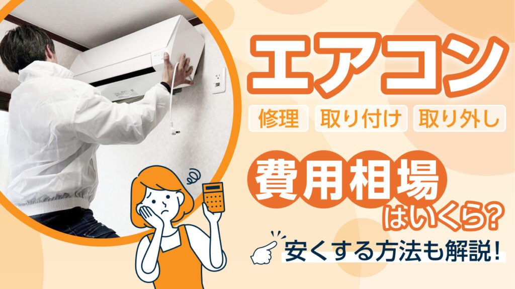エアコン修理・取り付け・取り外しの費用相場はいくら？安くする方法も解説！